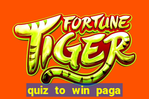 quiz to win paga mesmo quiz paga mesmo